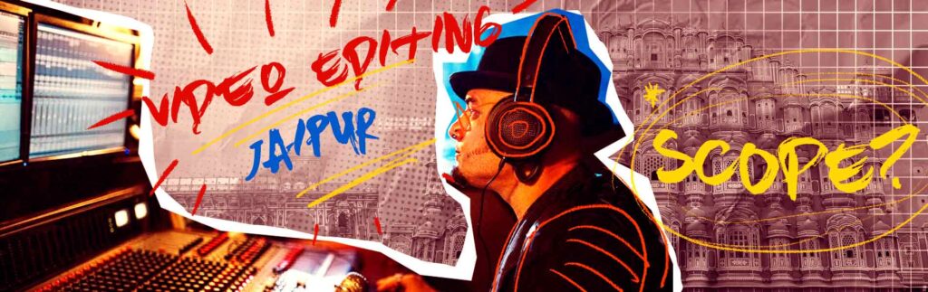 Video Editing Career Scope in Jaipur